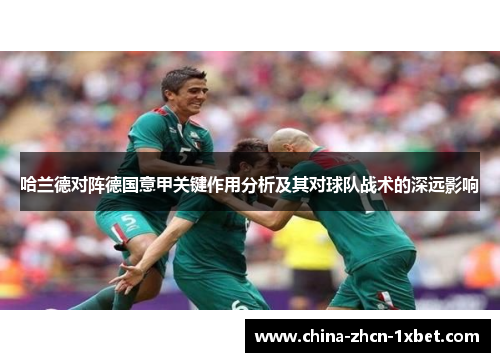 哈兰德对阵德国意甲关键作用分析及其对球队战术的深远影响